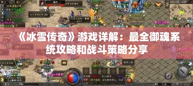 《冰雪传奇》游戏详解：最全御魂系统攻略和战斗策略分享