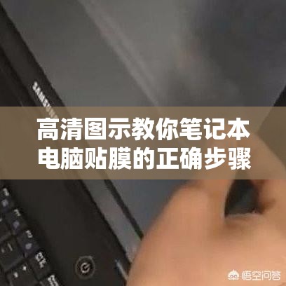 高清图示教你笔记本电脑贴膜的正确步骤与操作技巧