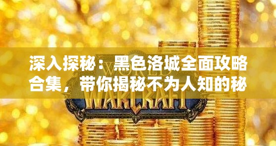 深入探秘：黑色洛城全面攻略合集，带你揭秘不为人知的秘密