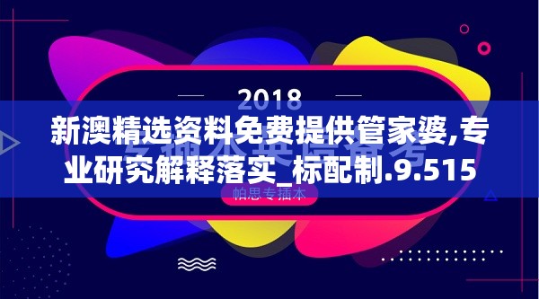 新澳精选资料免费提供管家婆,专业研究解释落实_标配制.9.515