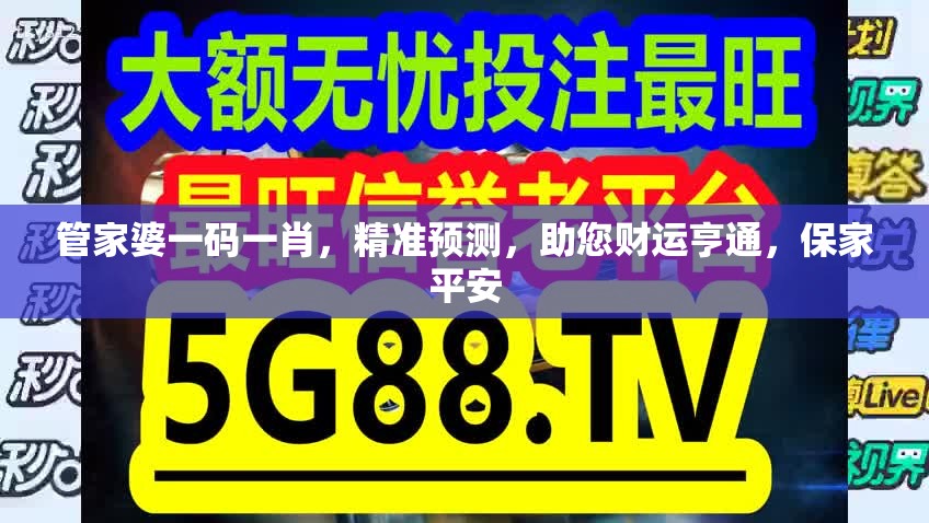 管家婆一码一肖，精准预测，助您财运亨通，保家平安