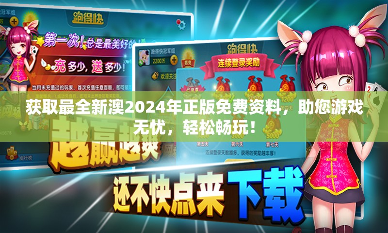 获取最全新澳2024年正版免费资料，助您游戏无忧，轻松畅玩！