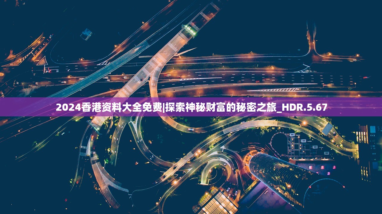 2024香港资料大全免费|探索神秘财富的秘密之旅_HDR.5.67