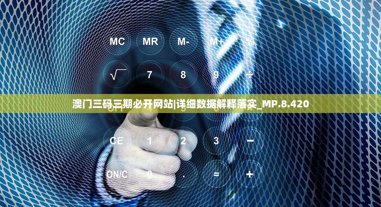 澳门三码三期必开网站|详细数据解释落实_MP.8.420