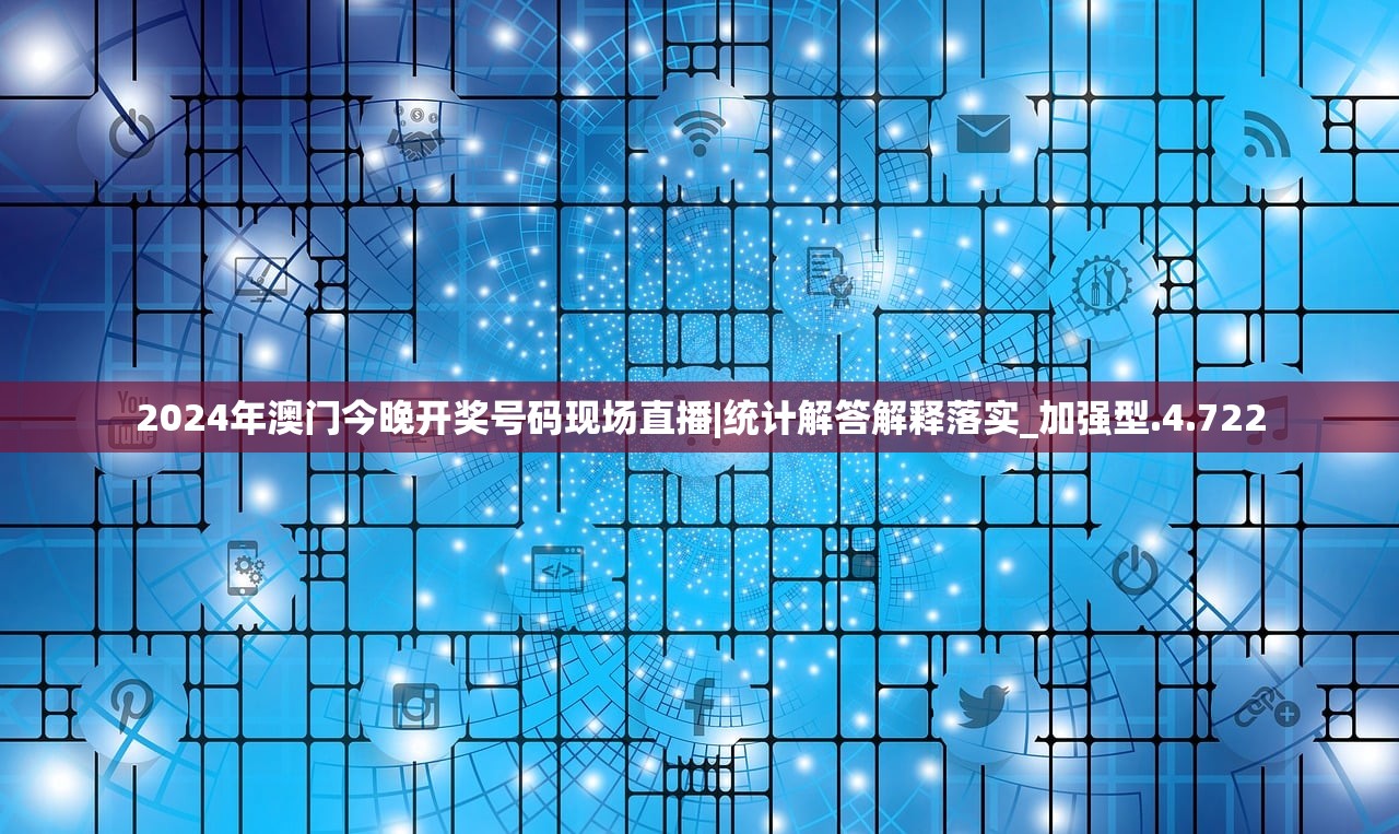 2024年澳门今晚开奖号码现场直播|统计解答解释落实_加强型.4.722