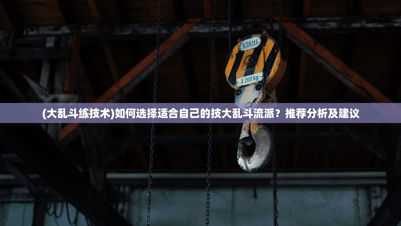 (大乱斗练技术)如何选择适合自己的技大乱斗流派？推荐分析及建议