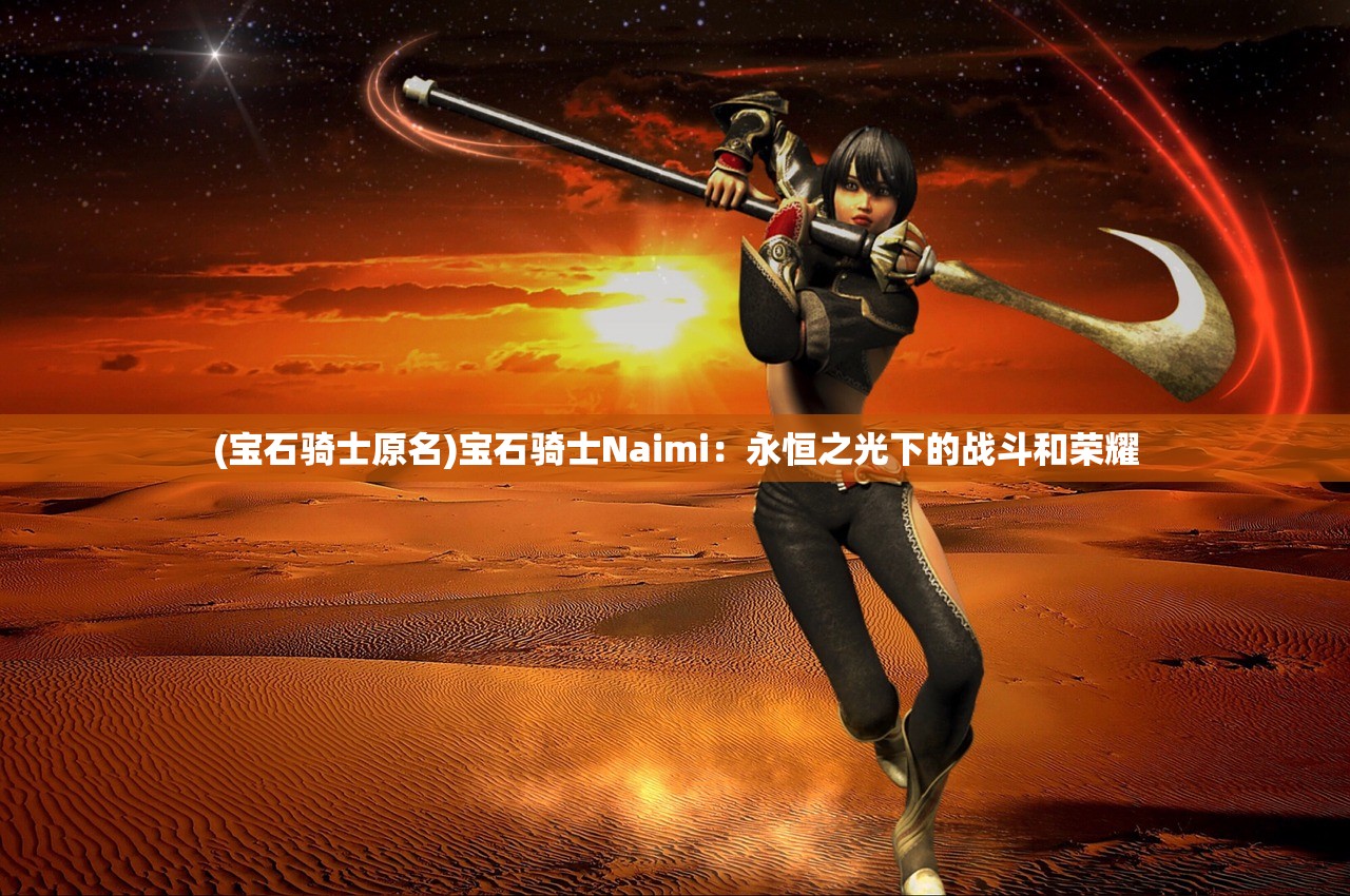 (宝石骑士原名)宝石骑士Naimi：永恒之光下的战斗和荣耀