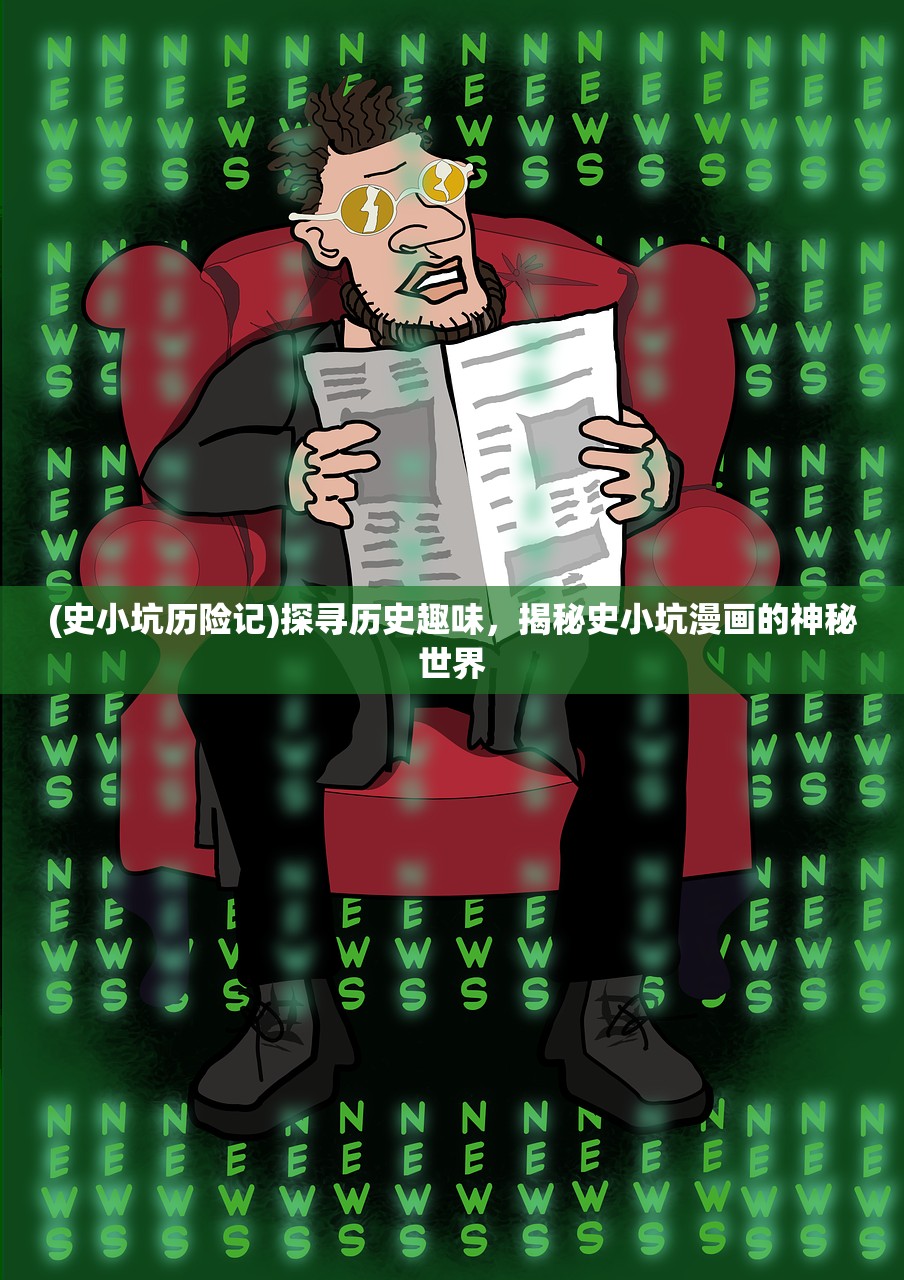 (史小坑历险记)探寻历史趣味，揭秘史小坑漫画的神秘世界