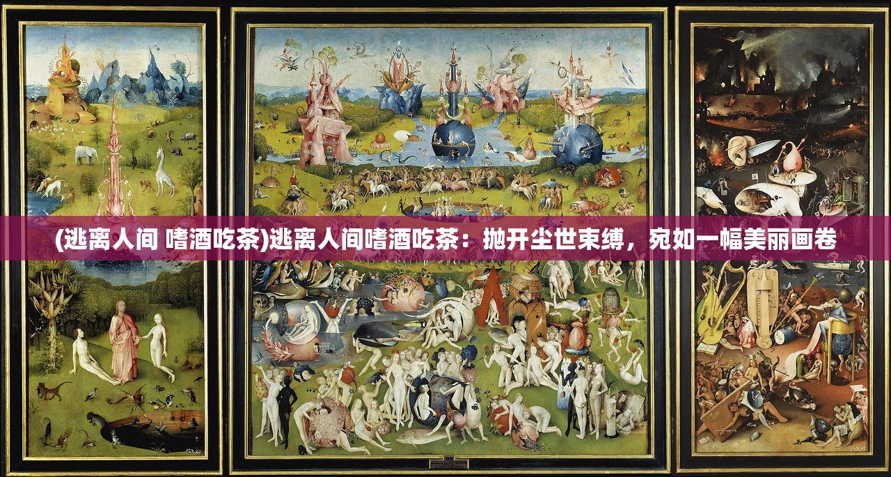 (逃离人间 嗜酒吃茶)逃离人间嗜酒吃茶：抛开尘世束缚，宛如一幅美丽画卷