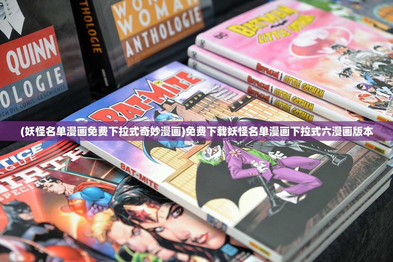 (妖怪名单漫画免费下拉式奇妙漫画)免费下载妖怪名单漫画下拉式六漫画版本