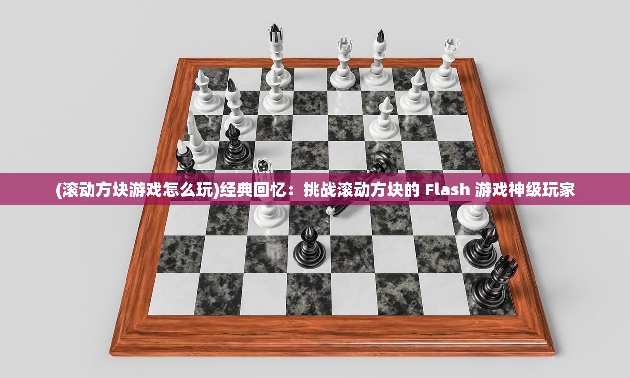 (滚动方块游戏怎么玩)经典回忆：挑战滚动方块的 Flash 游戏神级玩家