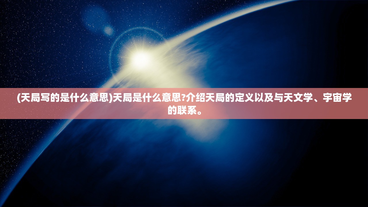 (天局写的是什么意思)天局是什么意思?介绍天局的定义以及与天文学、宇宙学的联系。