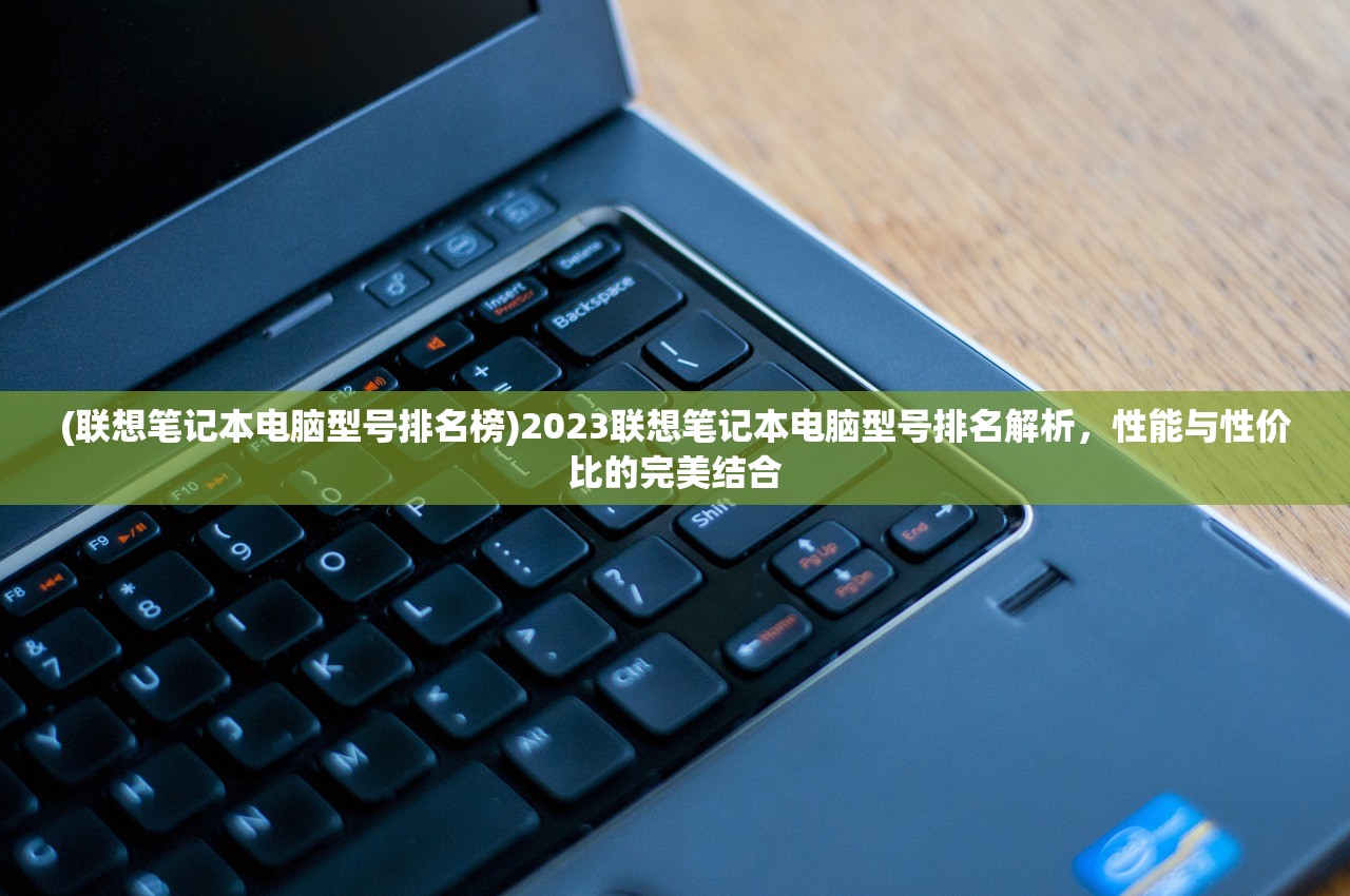 (联想笔记本电脑型号排名榜)2023联想笔记本电脑型号排名解析，性能与性价比的完美结合