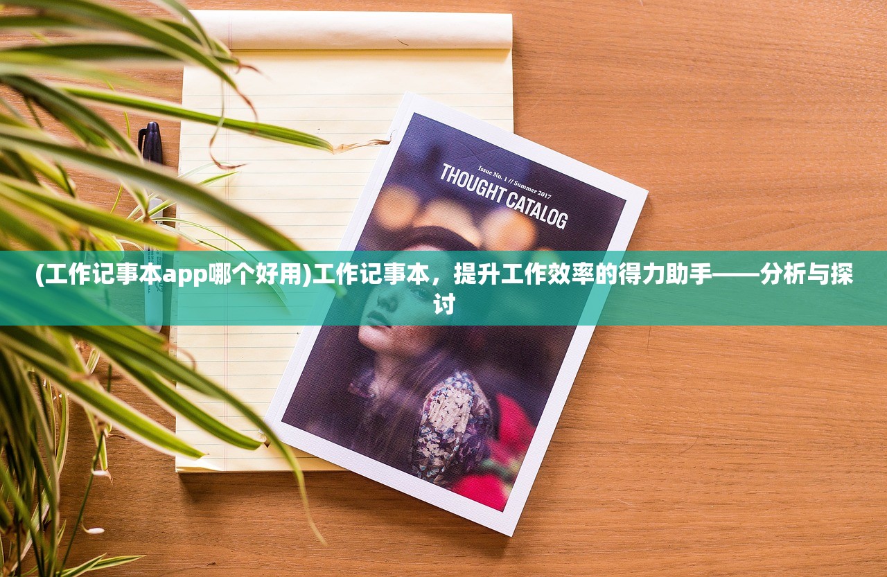 (工作记事本app哪个好用)工作记事本，提升工作效率的得力助手——分析与探讨