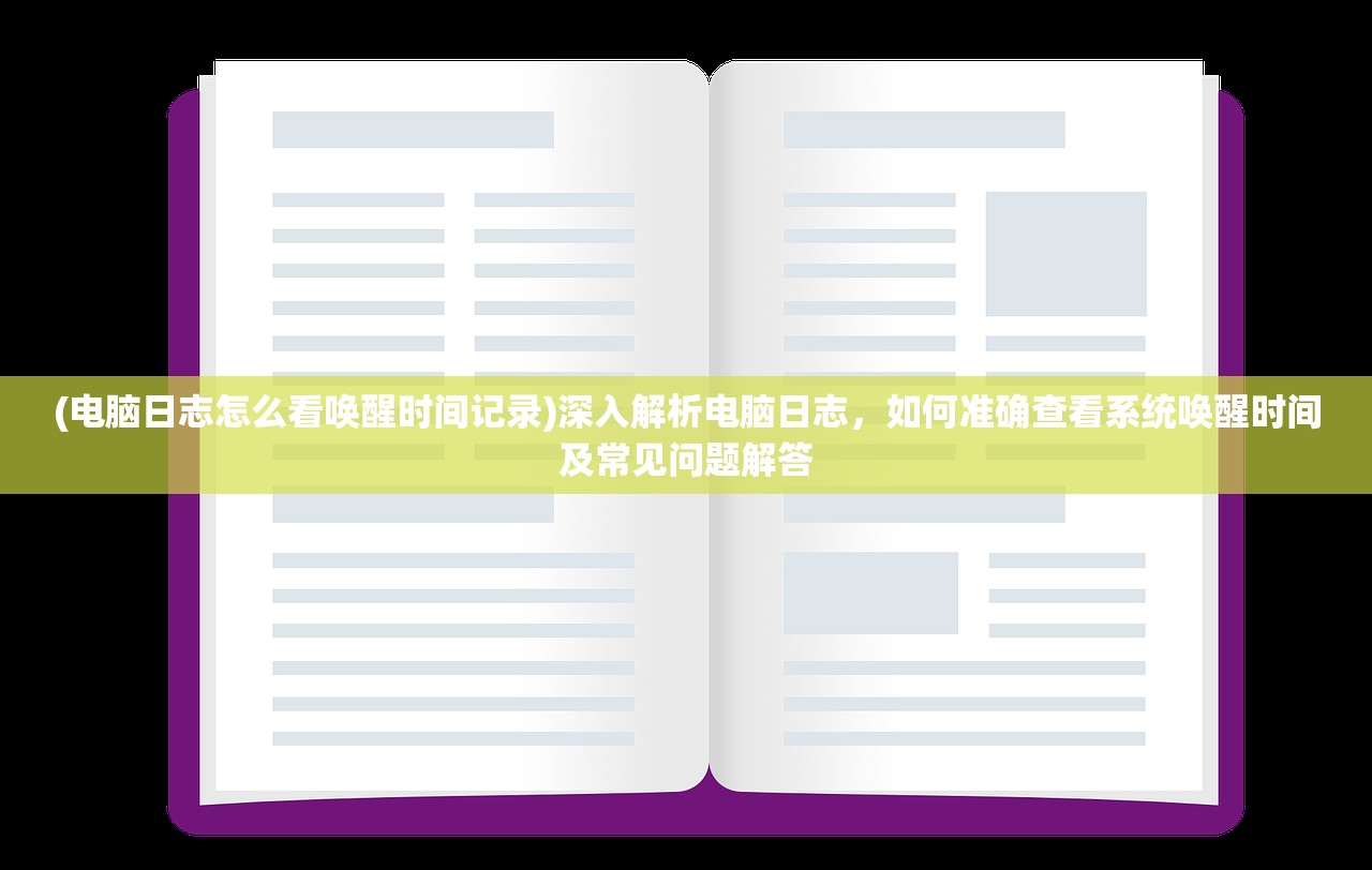 (电脑日志怎么看唤醒时间记录)深入解析电脑日志，如何准确查看系统唤醒时间及常见问题解答