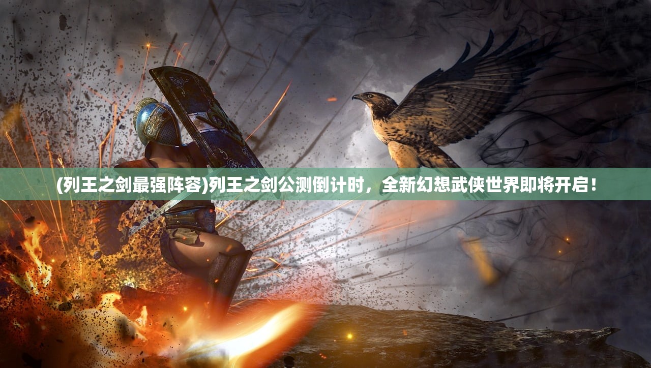 (列王之剑最强阵容)列王之剑公测倒计时，全新幻想武侠世界即将开启！