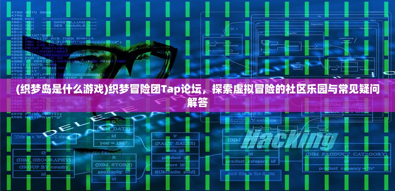(织梦岛是什么游戏)织梦冒险团Tap论坛，探索虚拟冒险的社区乐园与常见疑问解答