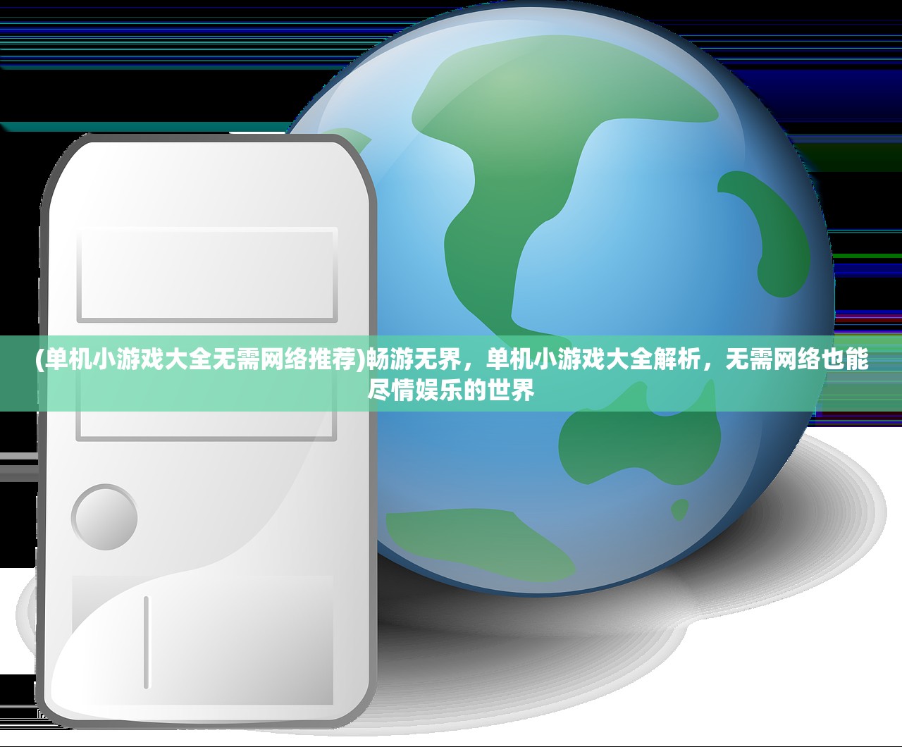 (单机小游戏大全无需网络推荐)畅游无界，单机小游戏大全解析，无需网络也能尽情娱乐的世界