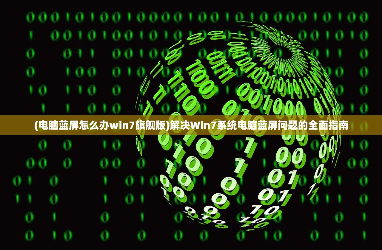 (电脑蓝屏怎么办win7旗舰版)解决Win7系统电脑蓝屏问题的全面指南